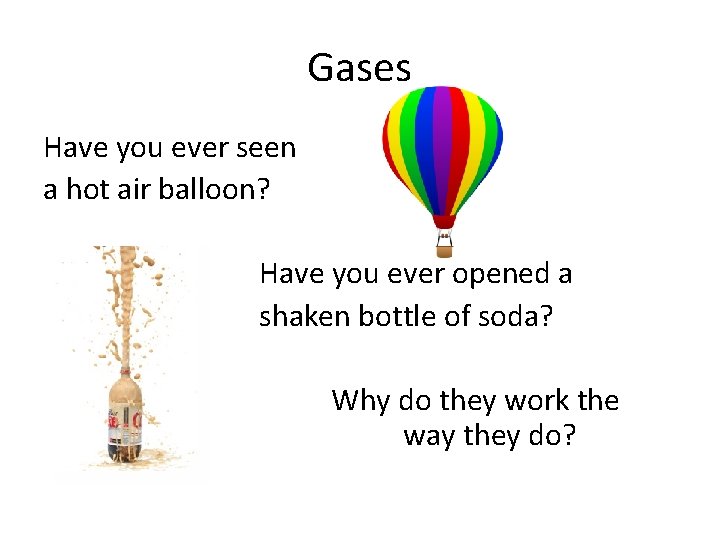 Gases Have you ever seen a hot air balloon? Have you ever opened a