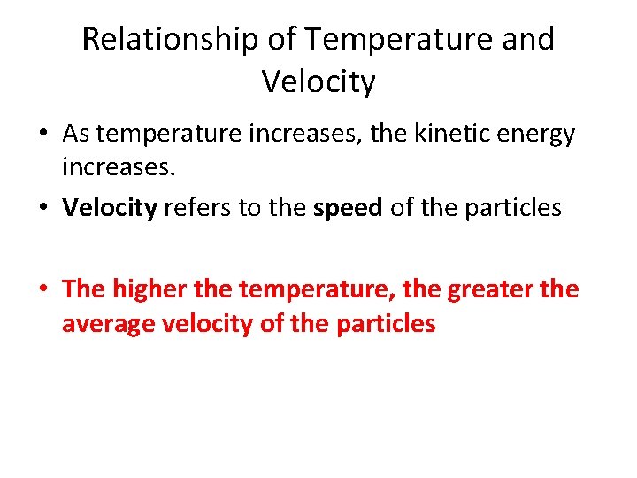 Relationship of Temperature and Velocity • As temperature increases, the kinetic energy increases. •