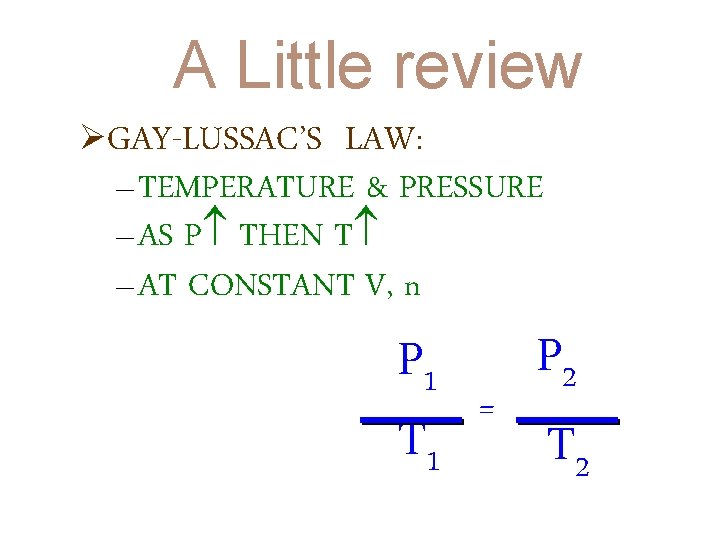 A Little review ØGAY-LUSSAC’S LAW: – TEMPERATURE & PRESSURE – AS P THEN T