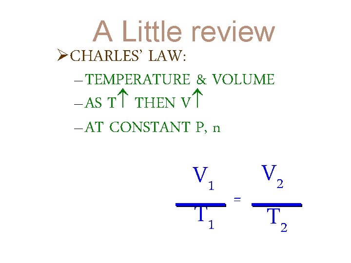 A Little review ØCHARLES’ LAW: – TEMPERATURE & VOLUME – AS T THEN V