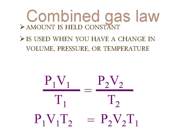 Combined gas law Ø AMOUNT IS HELD CONSTANT Ø IS USED WHEN YOU HAVE