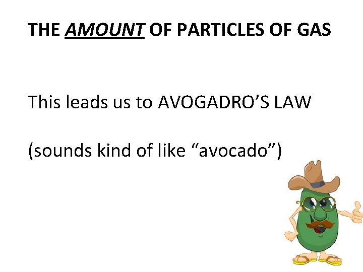 THE AMOUNT OF PARTICLES OF GAS This leads us to AVOGADRO’S LAW (sounds kind