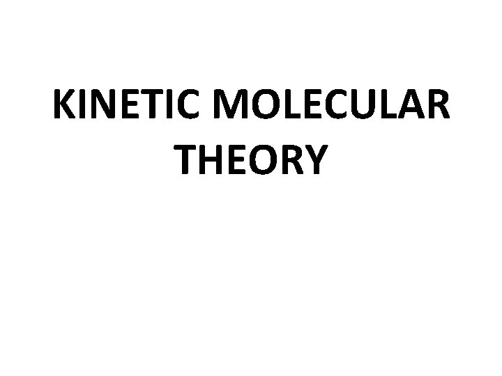 KINETIC MOLECULAR THEORY 