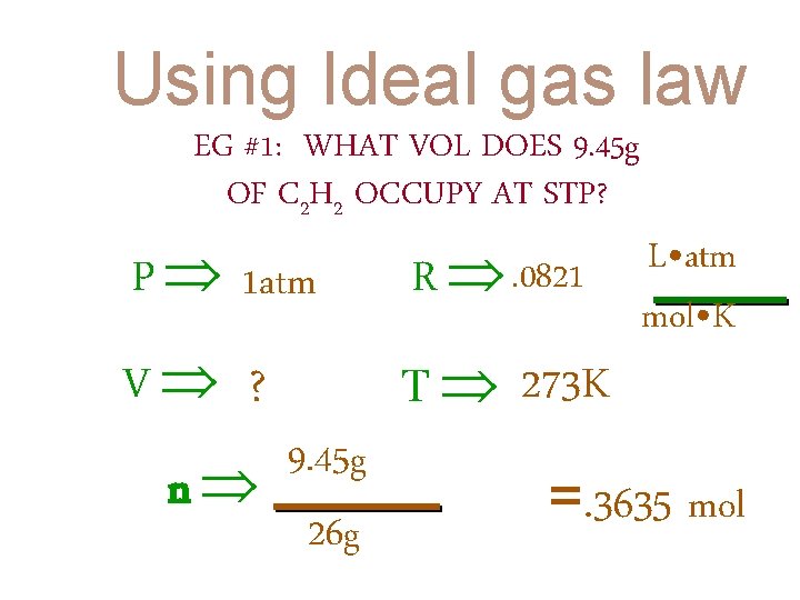 Using Ideal gas law EG #1: WHAT VOL DOES 9. 45 g OF C