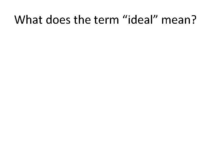 What does the term “ideal” mean? 