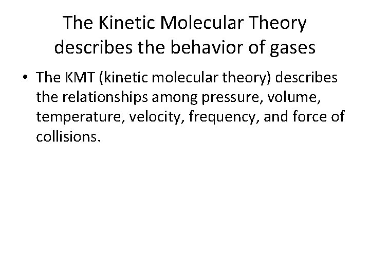 The Kinetic Molecular Theory describes the behavior of gases • The KMT (kinetic molecular