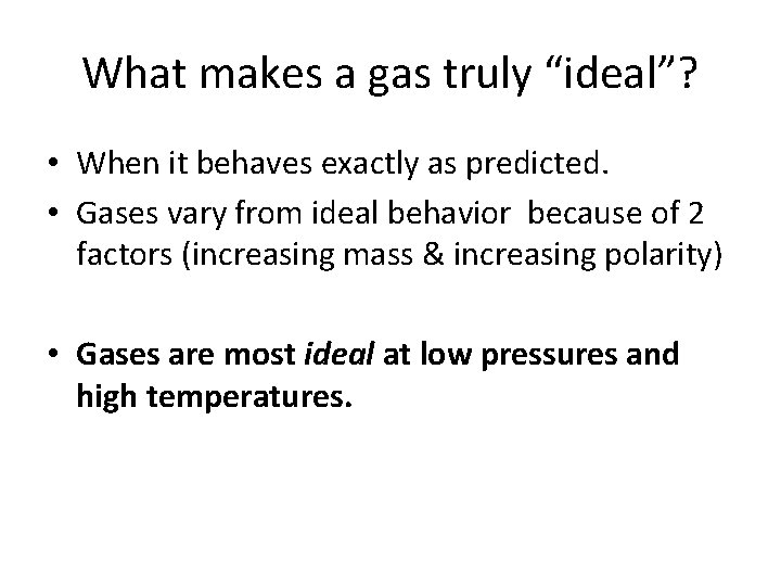 What makes a gas truly “ideal”? • When it behaves exactly as predicted. •