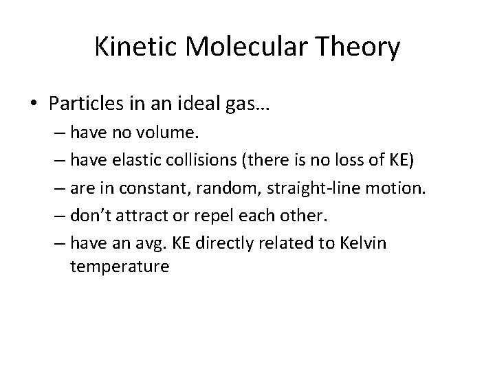 Kinetic Molecular Theory • Particles in an ideal gas… – have no volume. –