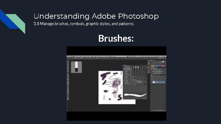 Understanding Adobe Photoshop 3. 8 Manage brushes, symbols, graphic styles, and patterns. Brushes: 