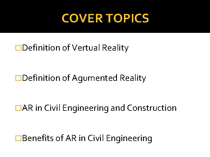 COVER TOPICS �Definition of Vertual Reality �Definition of Agumented Reality �AR in Civil Engineering