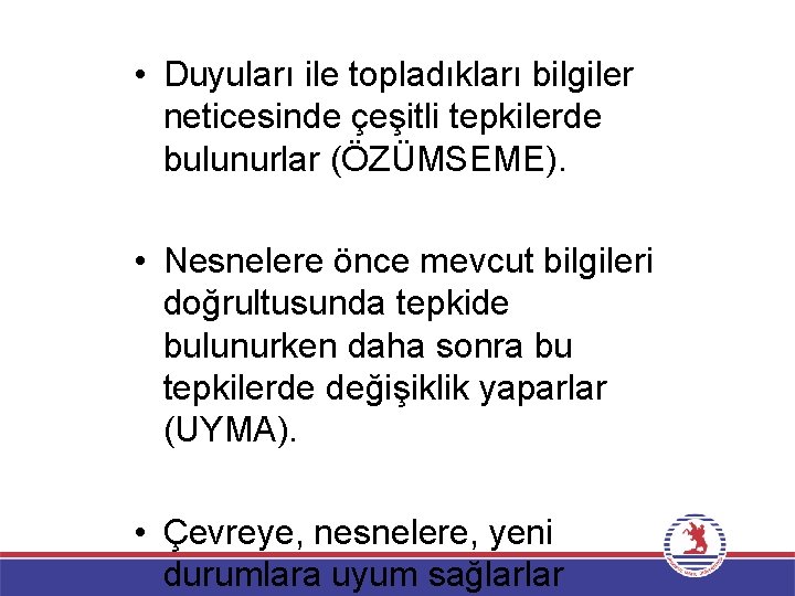 • Duyuları ile topladıkları bilgiler neticesinde çeşitli tepkilerde bulunurlar (ÖZÜMSEME). • Nesnelere önce
