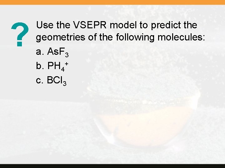 ? Use the VSEPR model to predict the geometries of the following molecules: a.