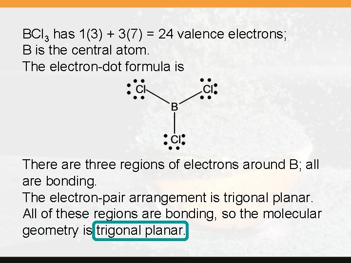 BCl 3 has 1(3) + 3(7) = 24 valence electrons; B is the central