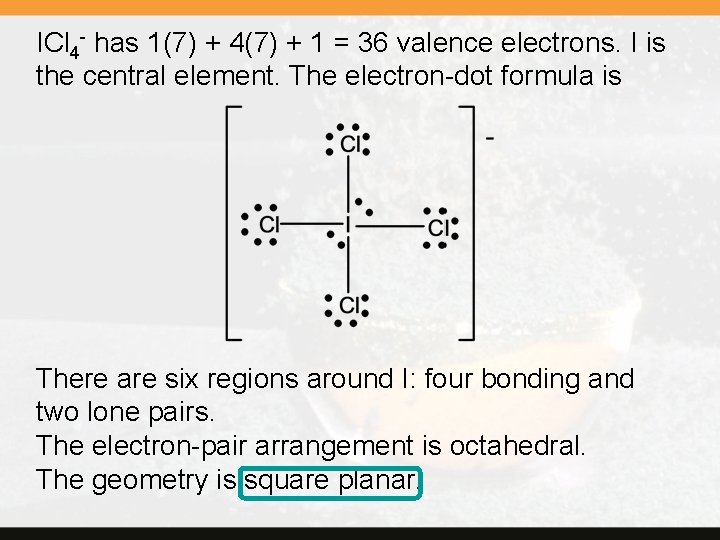 ICl 4 - has 1(7) + 4(7) + 1 = 36 valence electrons. I