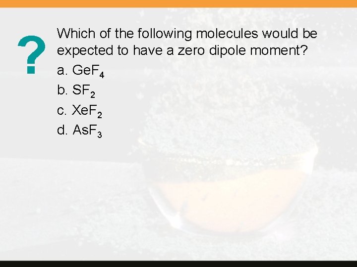 ? Which of the following molecules would be expected to have a zero dipole