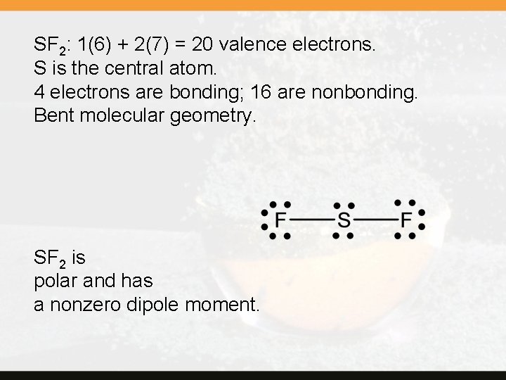 SF 2: 1(6) + 2(7) = 20 valence electrons. S is the central atom.