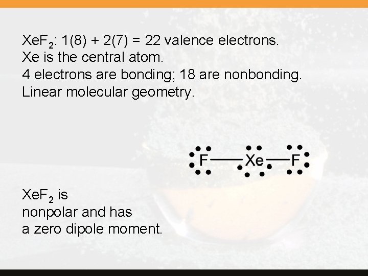Xe. F 2: 1(8) + 2(7) = 22 valence electrons. Xe is the central