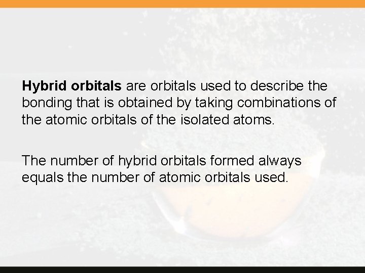 Hybrid orbitals are orbitals used to describe the bonding that is obtained by taking