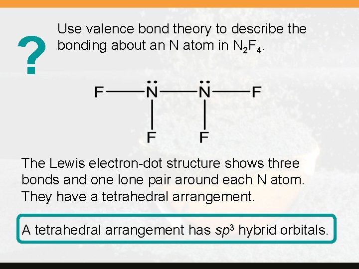 ? Use valence bond theory to describe the bonding about an N atom in