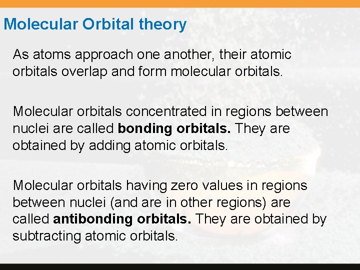 Molecular Orbital theory As atoms approach one another, their atomic orbitals overlap and form