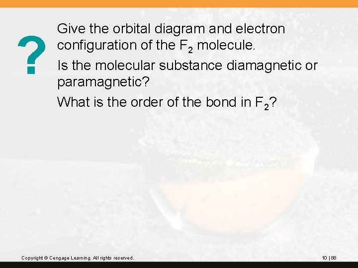 ? Give the orbital diagram and electron configuration of the F 2 molecule. Is
