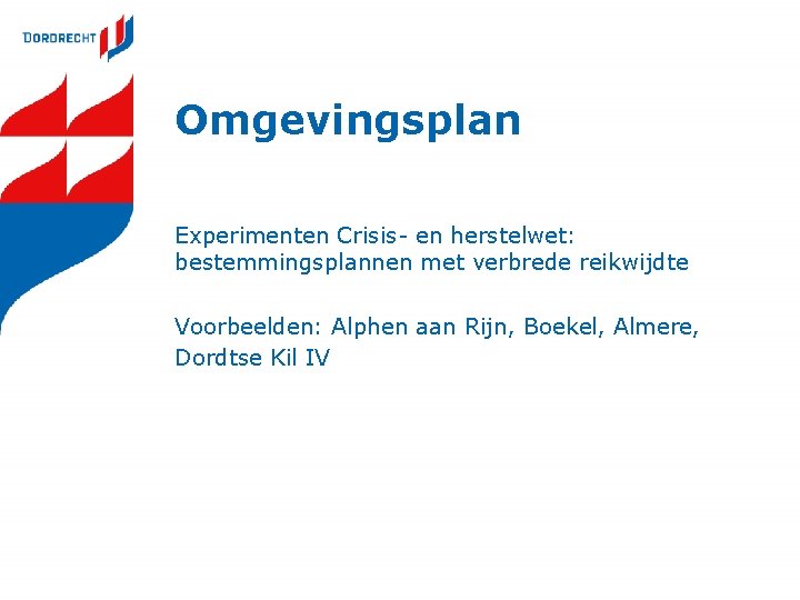 Omgevingsplan Experimenten Crisis- en herstelwet: bestemmingsplannen met verbrede reikwijdte Voorbeelden: Alphen aan Rijn, Boekel, Omgevingsplan Experimenten Crisis- en herstelwet: bestemmingsplannen met verbrede reikwijdte Voorbeelden: Alphen aan Rijn, Boekel,