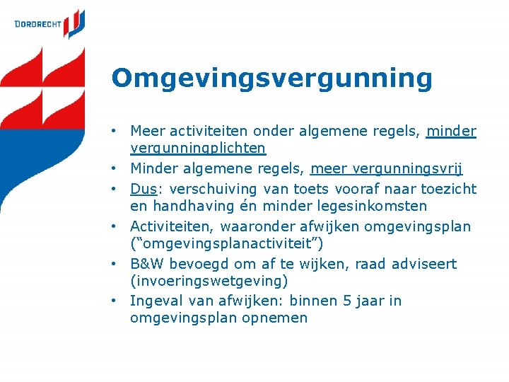 Omgevingsvergunning • Meer activiteiten onder algemene regels, minder vergunningplichten • Minder algemene regels, meer Omgevingsvergunning • Meer activiteiten onder algemene regels, minder vergunningplichten • Minder algemene regels, meer