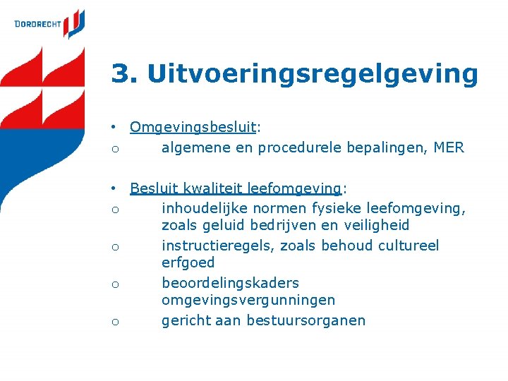 3. Uitvoeringsregelgeving • Omgevingsbesluit: o algemene en procedurele bepalingen, MER • Besluit kwaliteit leefomgeving: 3. Uitvoeringsregelgeving • Omgevingsbesluit: o algemene en procedurele bepalingen, MER • Besluit kwaliteit leefomgeving: