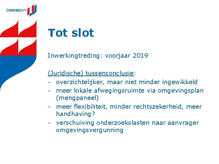 Tot slot Inwerkingtreding: voorjaar 2019 (Juridische) tussenconclusie: - overzichtelijker, maar niet minder ingewikkeld - Tot slot Inwerkingtreding: voorjaar 2019 (Juridische) tussenconclusie: - overzichtelijker, maar niet minder ingewikkeld -