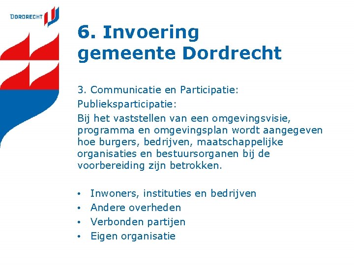 6. Invoering gemeente Dordrecht 3. Communicatie en Participatie: Publieksparticipatie: Bij het vaststellen van een 6. Invoering gemeente Dordrecht 3. Communicatie en Participatie: Publieksparticipatie: Bij het vaststellen van een