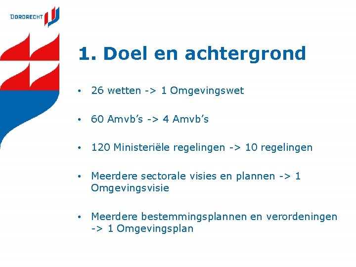 1. Doel en achtergrond • 26 wetten -> 1 Omgevingswet • 60 Amvb’s -> 1. Doel en achtergrond • 26 wetten -> 1 Omgevingswet • 60 Amvb’s ->