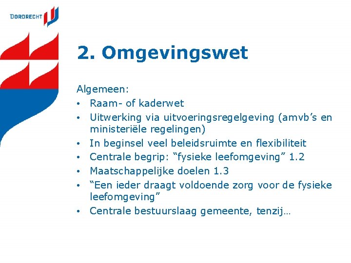 2. Omgevingswet Algemeen: • Raam- of kaderwet • Uitwerking via uitvoeringsregelgeving (amvb’s en ministeriële 2. Omgevingswet Algemeen: • Raam- of kaderwet • Uitwerking via uitvoeringsregelgeving (amvb’s en ministeriële