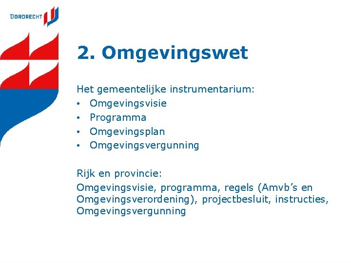 2. Omgevingswet Het gemeentelijke instrumentarium: • Omgevingsvisie • Programma • Omgevingsplan • Omgevingsvergunning Rijk 2. Omgevingswet Het gemeentelijke instrumentarium: • Omgevingsvisie • Programma • Omgevingsplan • Omgevingsvergunning Rijk