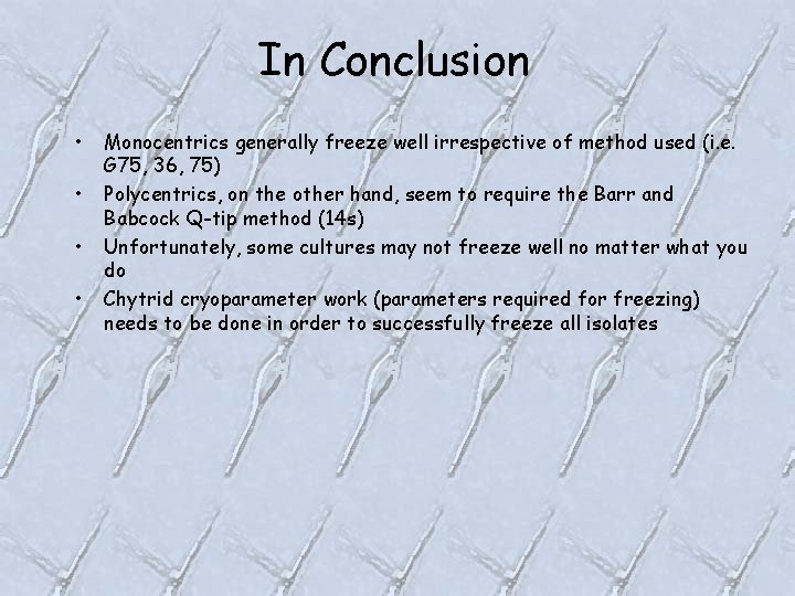 In Conclusion • • Monocentrics generally freeze well irrespective of method used (i. e.