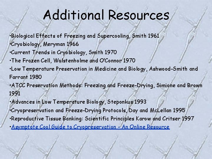 Additional Resources • Biological Effects of Freezing and Supercooling, Smith 1961 • Cryobiology, Meryman