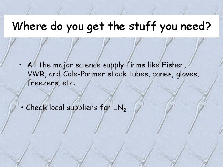 Where do you get the stuff you need? • All the major science supply