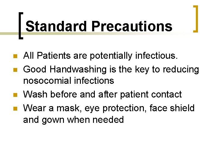 Standard Precautions n n All Patients are potentially infectious. Good Handwashing is the key