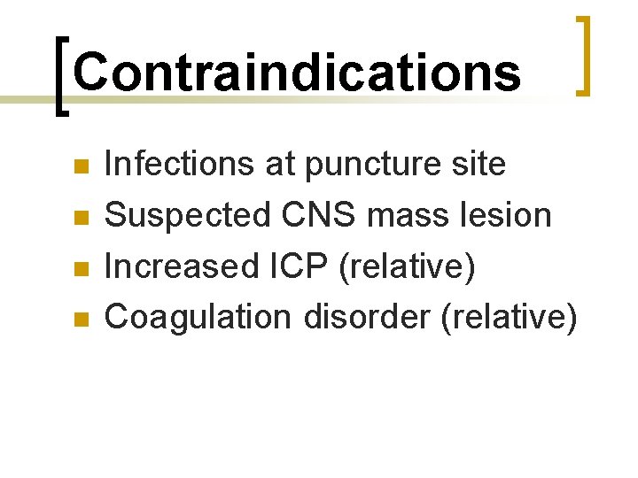 Contraindications n n Infections at puncture site Suspected CNS mass lesion Increased ICP (relative)