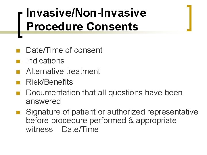 Invasive/Non-Invasive Procedure Consents n n n Date/Time of consent Indications Alternative treatment Risk/Benefits Documentation