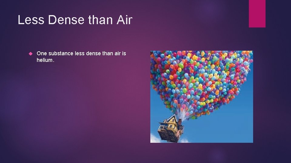 Less Dense than Air One substance less dense than air is helium. 