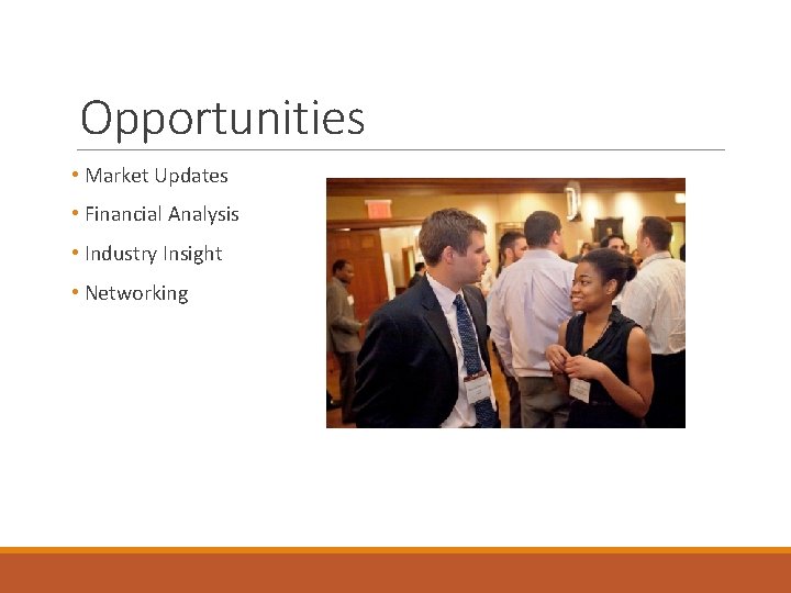 Opportunities • Market Updates • Financial Analysis • Industry Insight • Networking 