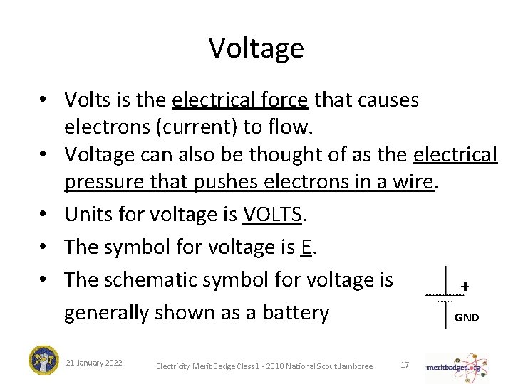 Voltage • Volts is the electrical force that causes electrons (current) to flow. •