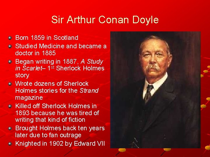 Sir Arthur Conan Doyle Born 1859 in Scotland Studied Medicine and became a doctor