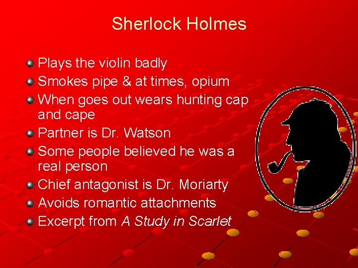 Sherlock Holmes Plays the violin badly Smokes pipe & at times, opium When goes