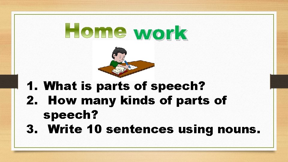 work 1. What is parts of speech? 2. How many kinds of parts of