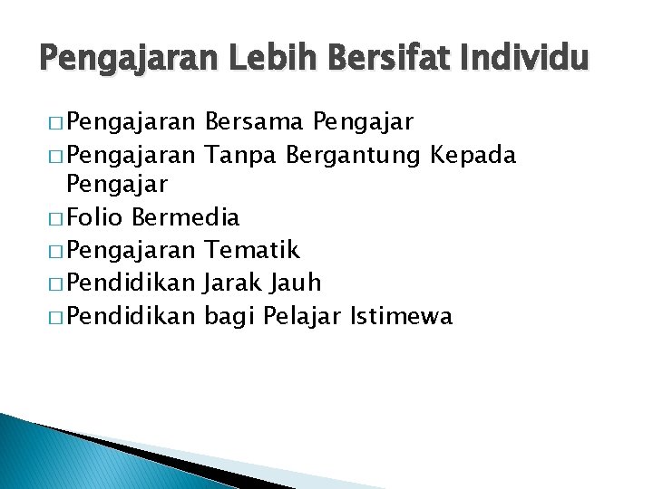 Pengajaran Lebih Bersifat Individu � Pengajaran Bersama Pengajar � Pengajaran Tanpa Bergantung Kepada Pengajar