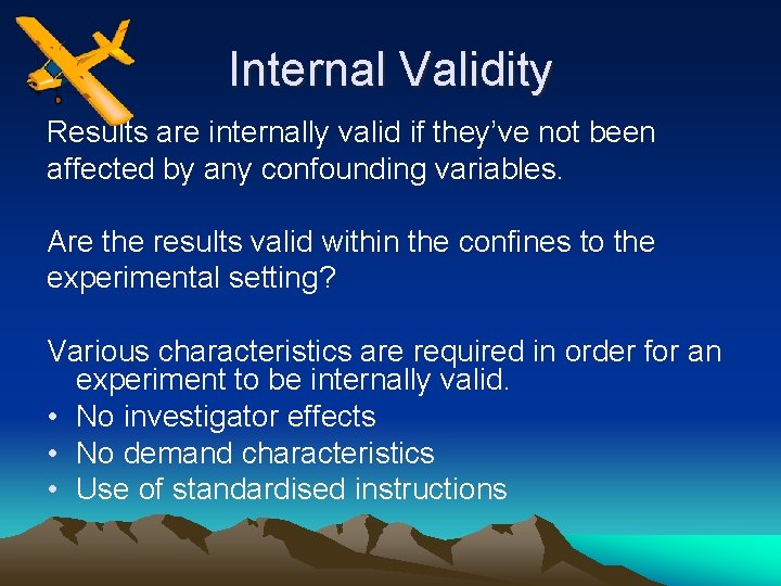 Internal Validity Results are internally valid if they’ve not been affected by any confounding