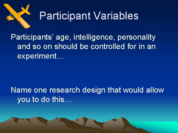 Participant Variables Participants’ age, intelligence, personality and so on should be controlled for in