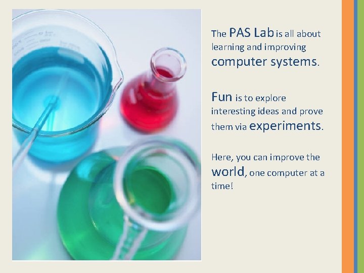 The PAS Lab is all about learning and improving computer systems. Fun is to