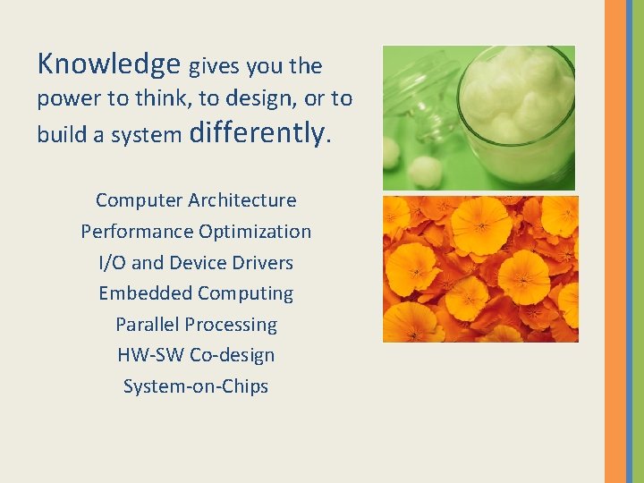 Knowledge gives you the power to think, to design, or to build a system